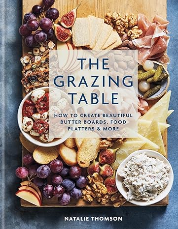 The Grazing Table: How to Create Beautiful Butter Boards, Food Platters and More