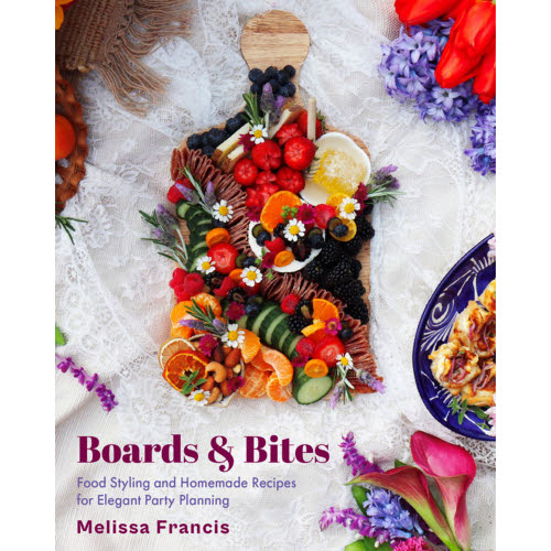 Boards and Bites: Food Styling and Homemade Recipes for Elegant Party Planning
